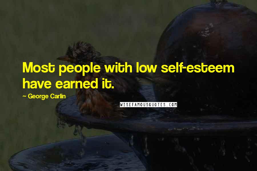 George Carlin Quotes: Most people with low self-esteem have earned it.