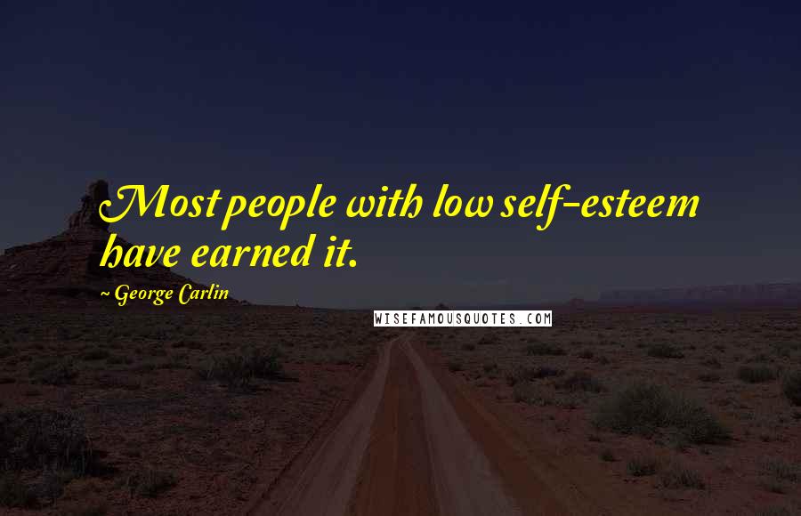 George Carlin Quotes: Most people with low self-esteem have earned it.