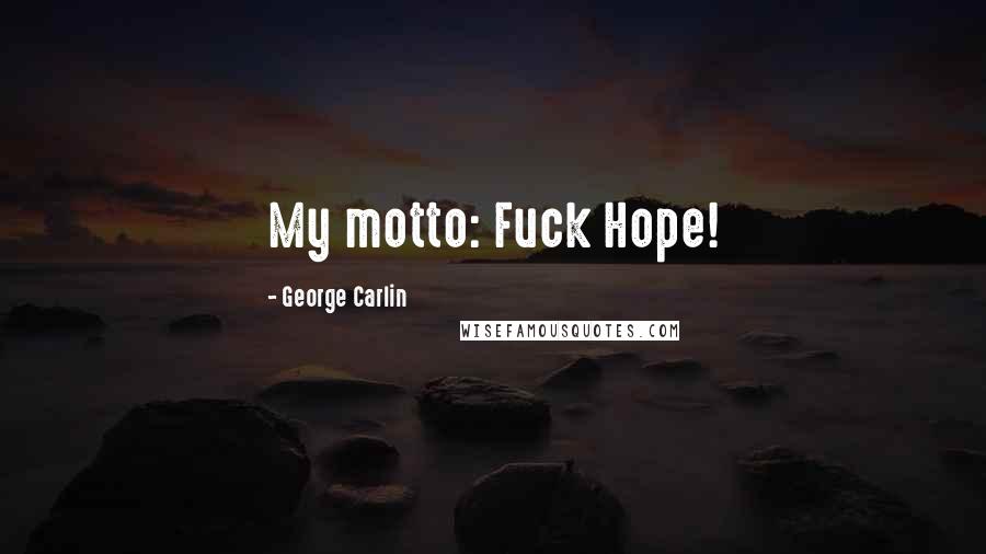 George Carlin Quotes: My motto: Fuck Hope!