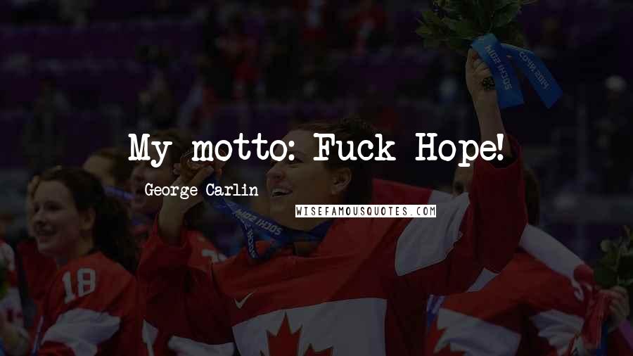 George Carlin Quotes: My motto: Fuck Hope!