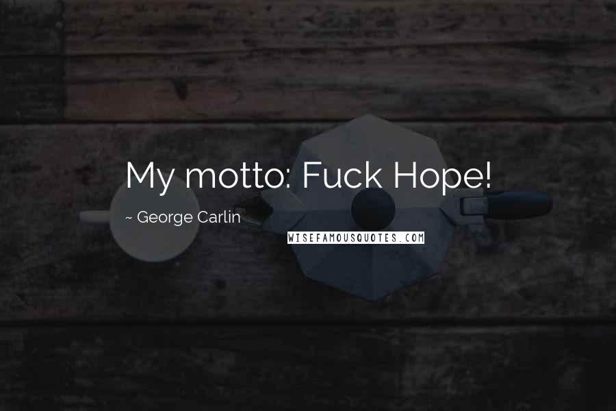 George Carlin Quotes: My motto: Fuck Hope!