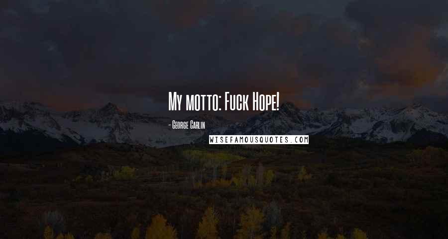 George Carlin Quotes: My motto: Fuck Hope!