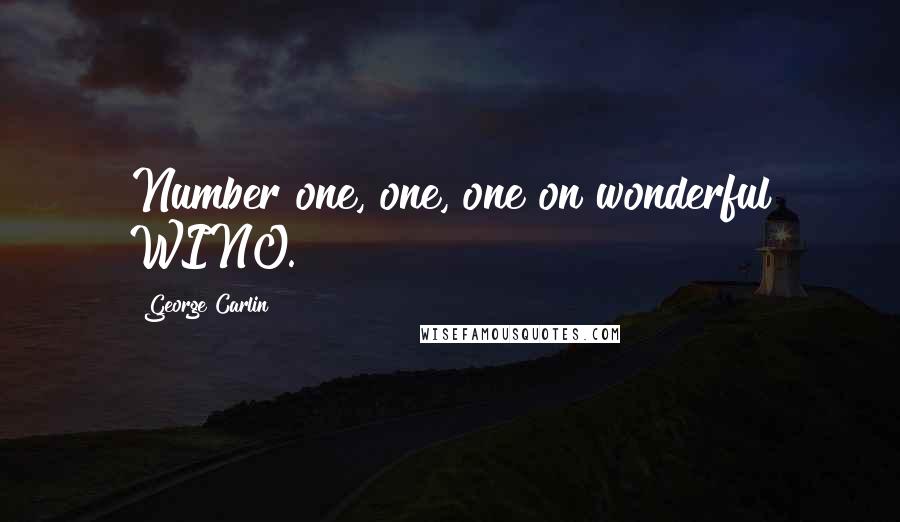 George Carlin Quotes: Number one, one, one on wonderful WINO.