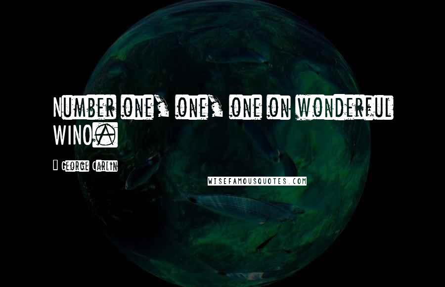 George Carlin Quotes: Number one, one, one on wonderful WINO.