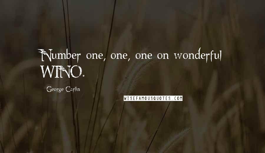 George Carlin Quotes: Number one, one, one on wonderful WINO.