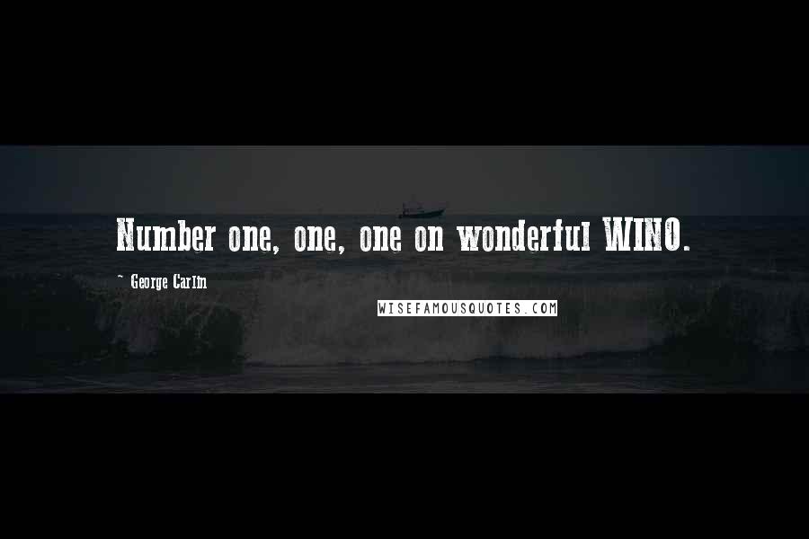 George Carlin Quotes: Number one, one, one on wonderful WINO.