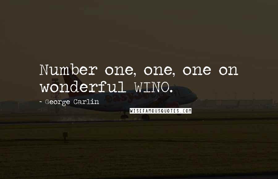 George Carlin Quotes: Number one, one, one on wonderful WINO.