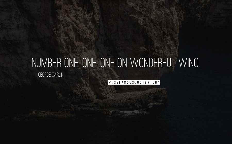George Carlin Quotes: Number one, one, one on wonderful WINO.
