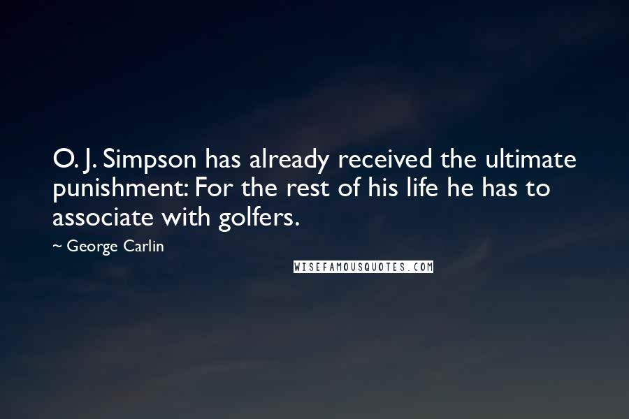 George Carlin Quotes: O. J. Simpson has already received the ultimate punishment: For the rest of his life he has to associate with golfers.