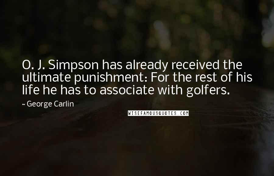 George Carlin Quotes: O. J. Simpson has already received the ultimate punishment: For the rest of his life he has to associate with golfers.