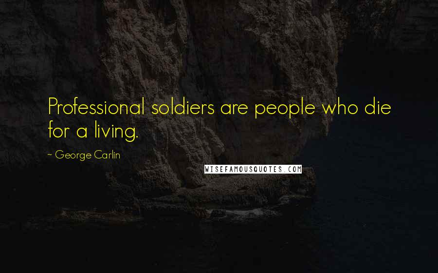 George Carlin Quotes: Professional soldiers are people who die for a living.