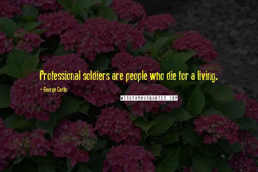 George Carlin Quotes: Professional soldiers are people who die for a living.