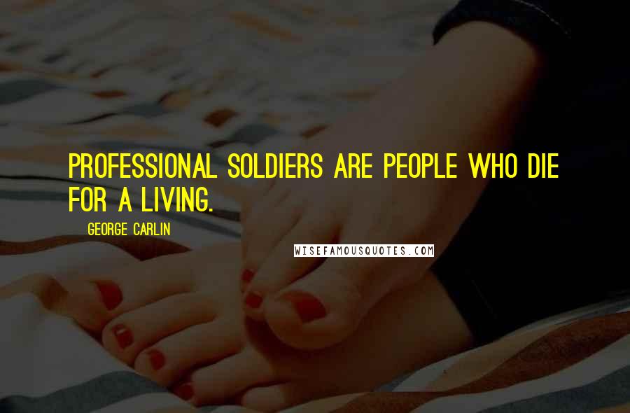 George Carlin Quotes: Professional soldiers are people who die for a living.