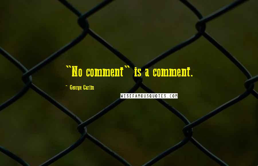 George Carlin Quotes: "No comment" is a comment.