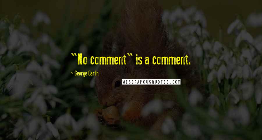 George Carlin Quotes: "No comment" is a comment.