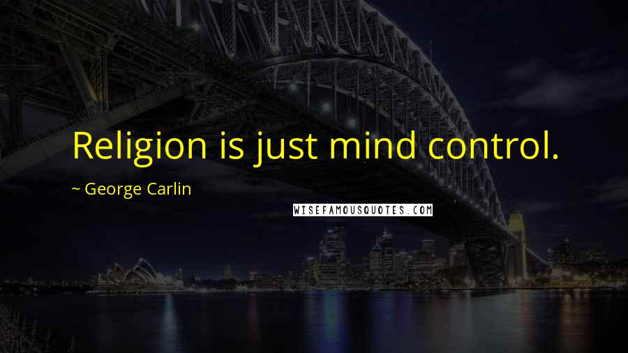 George Carlin Quotes: Religion is just mind control.