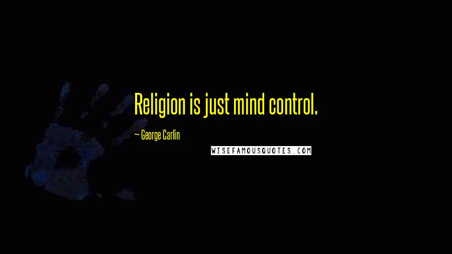 George Carlin Quotes: Religion is just mind control.