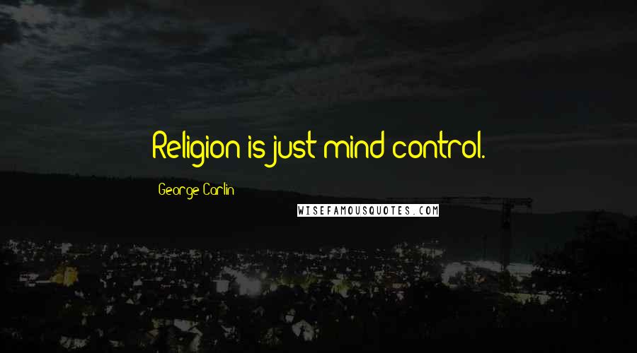 George Carlin Quotes: Religion is just mind control.