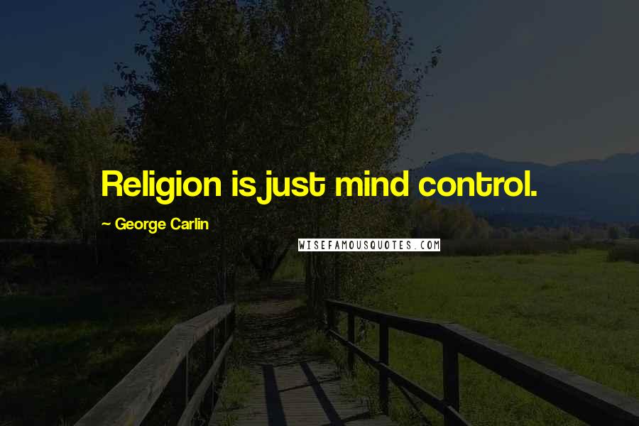 George Carlin Quotes: Religion is just mind control.