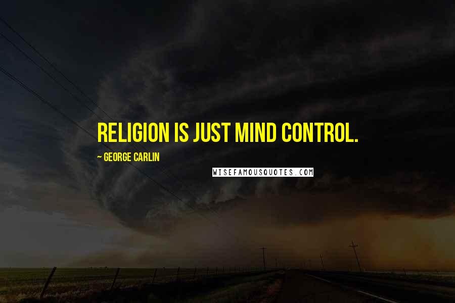 George Carlin Quotes: Religion is just mind control.