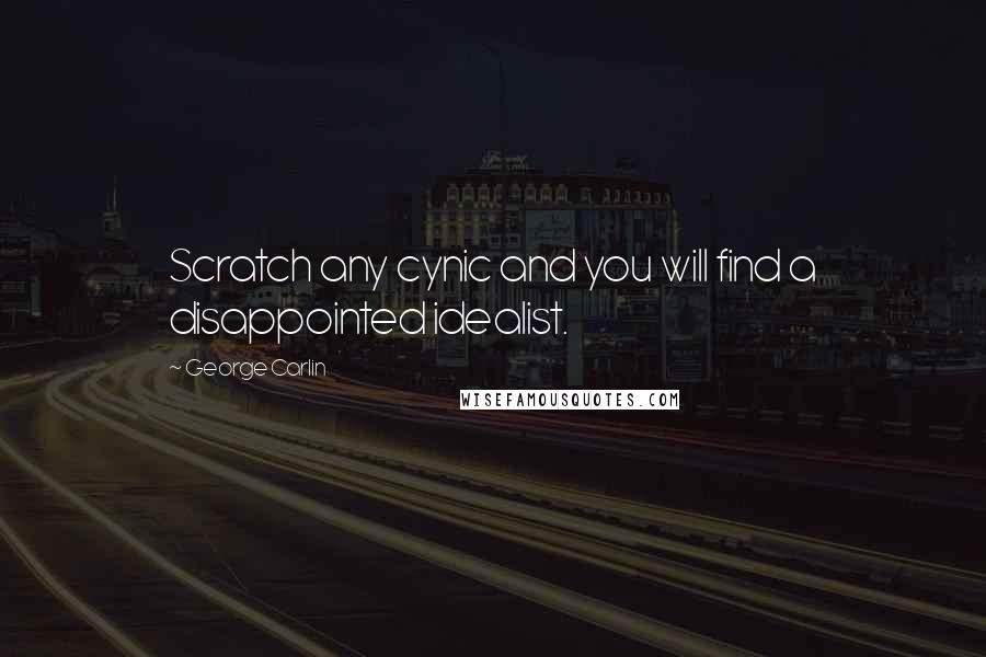 George Carlin Quotes: Scratch any cynic and you will find a disappointed idealist.