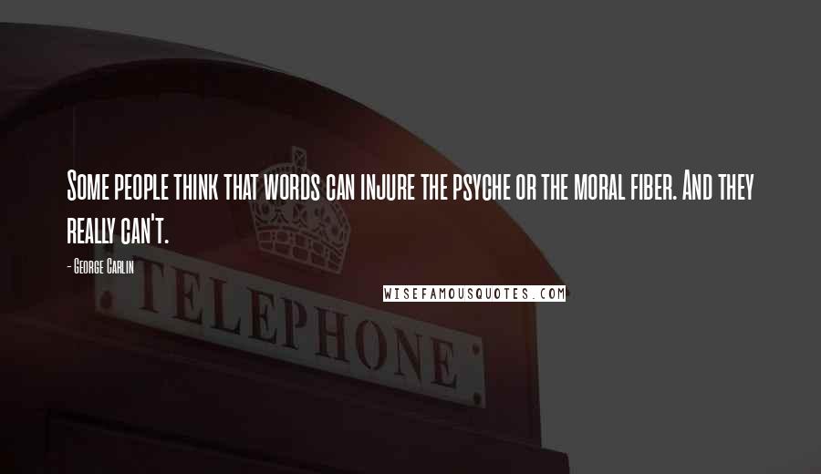 George Carlin Quotes: Some people think that words can injure the psyche or the moral fiber. And they really can't.
