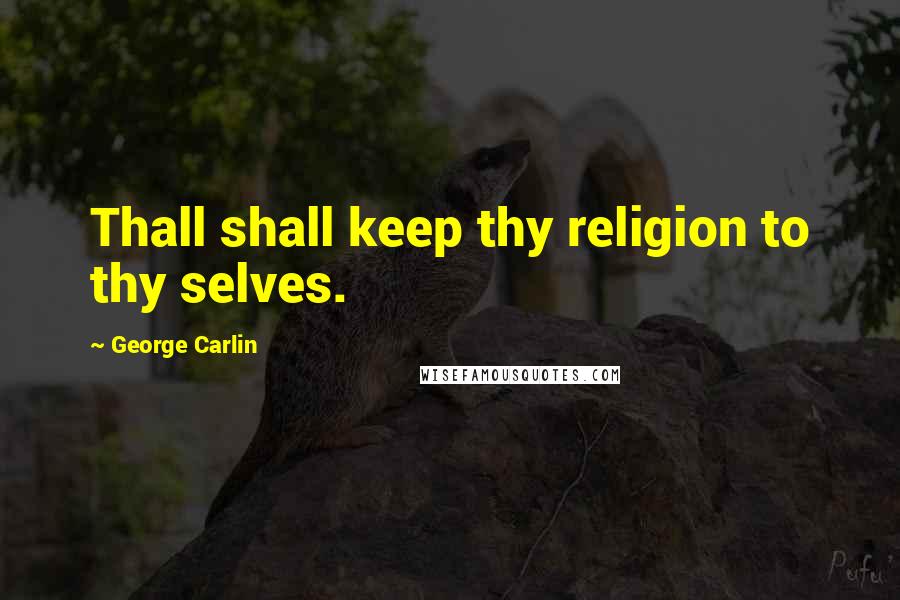 George Carlin Quotes: Thall shall keep thy religion to thy selves.
