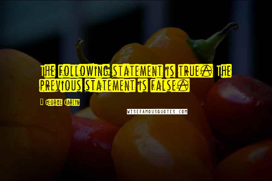 George Carlin Quotes: The following statement is true. The previous statement is false.