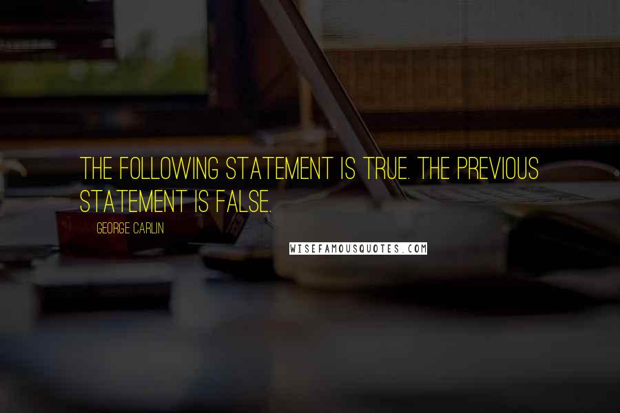 George Carlin Quotes: The following statement is true. The previous statement is false.