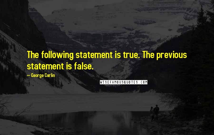 George Carlin Quotes: The following statement is true. The previous statement is false.