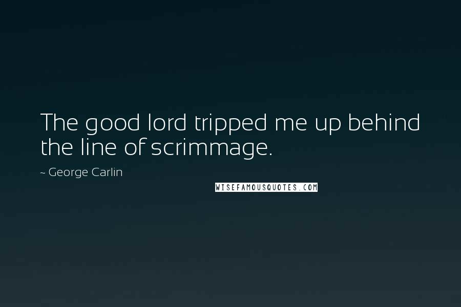 George Carlin Quotes: The good lord tripped me up behind the line of scrimmage.