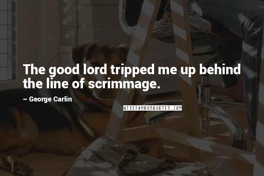 George Carlin Quotes: The good lord tripped me up behind the line of scrimmage.