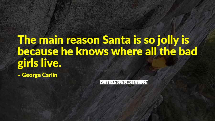 George Carlin Quotes: The main reason Santa is so jolly is because he knows where all the bad girls live.