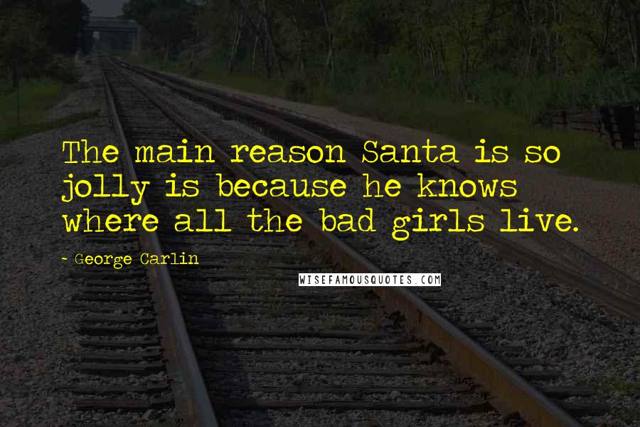 George Carlin Quotes: The main reason Santa is so jolly is because he knows where all the bad girls live.