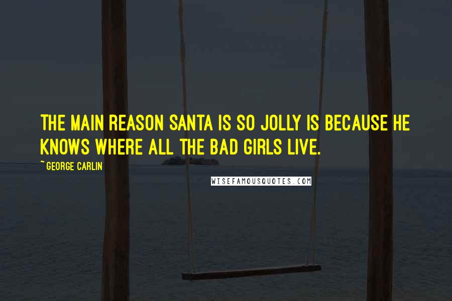 George Carlin Quotes: The main reason Santa is so jolly is because he knows where all the bad girls live.