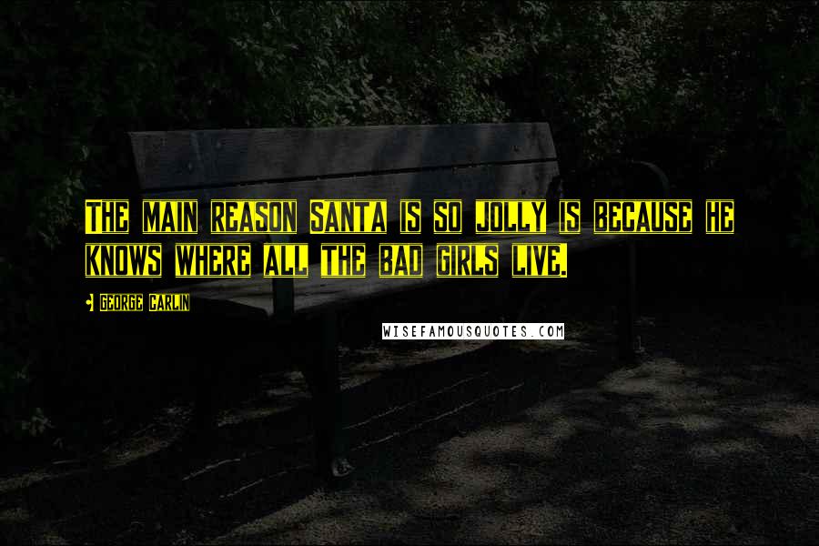 George Carlin Quotes: The main reason Santa is so jolly is because he knows where all the bad girls live.