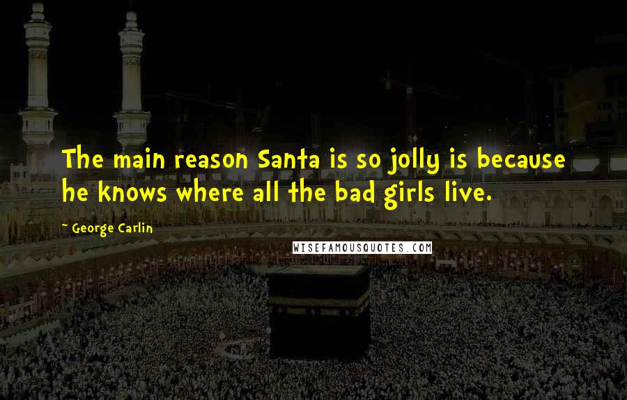 George Carlin Quotes: The main reason Santa is so jolly is because he knows where all the bad girls live.