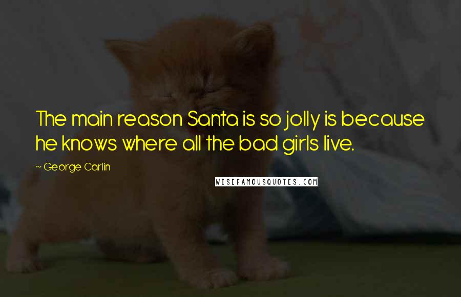 George Carlin Quotes: The main reason Santa is so jolly is because he knows where all the bad girls live.