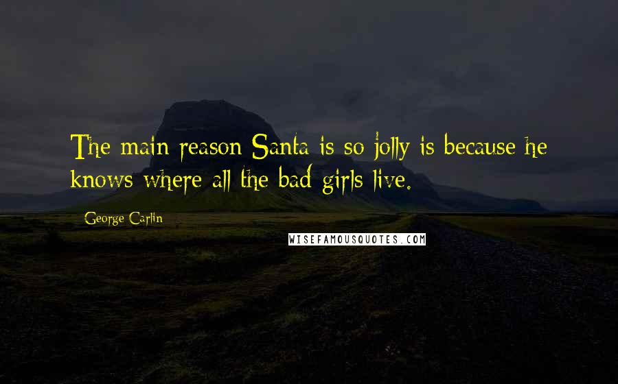 George Carlin Quotes: The main reason Santa is so jolly is because he knows where all the bad girls live.