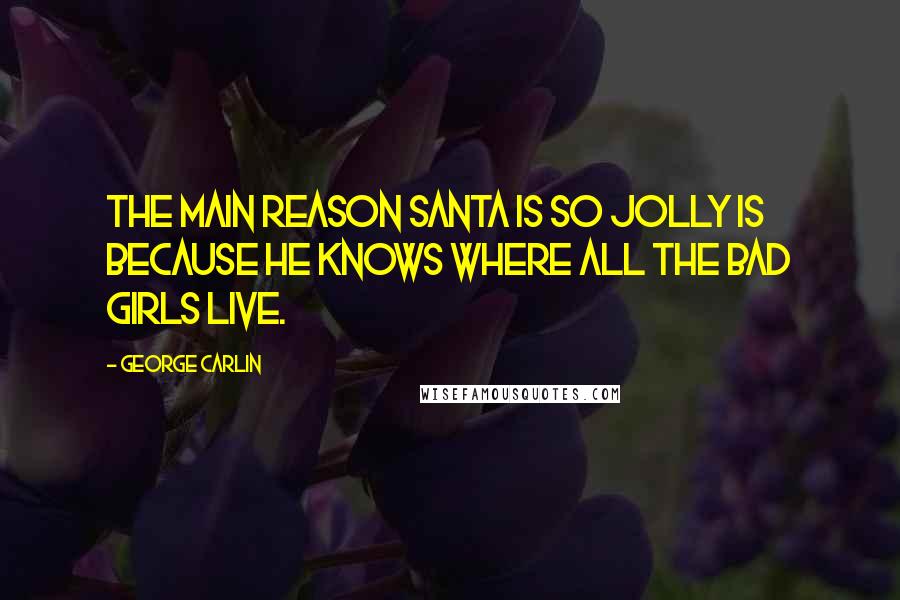 George Carlin Quotes: The main reason Santa is so jolly is because he knows where all the bad girls live.