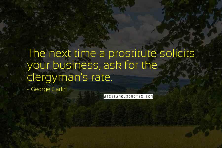 George Carlin Quotes: The next time a prostitute solicits your business, ask for the clergyman's rate.
