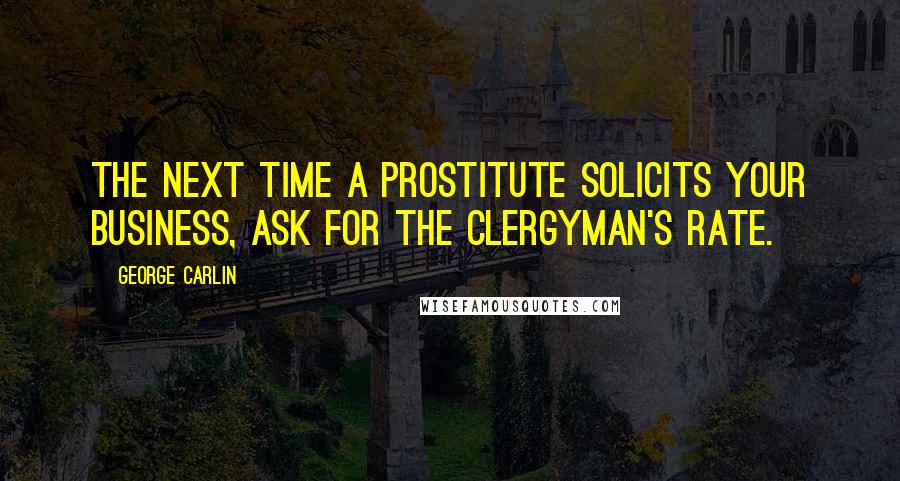 George Carlin Quotes: The next time a prostitute solicits your business, ask for the clergyman's rate.