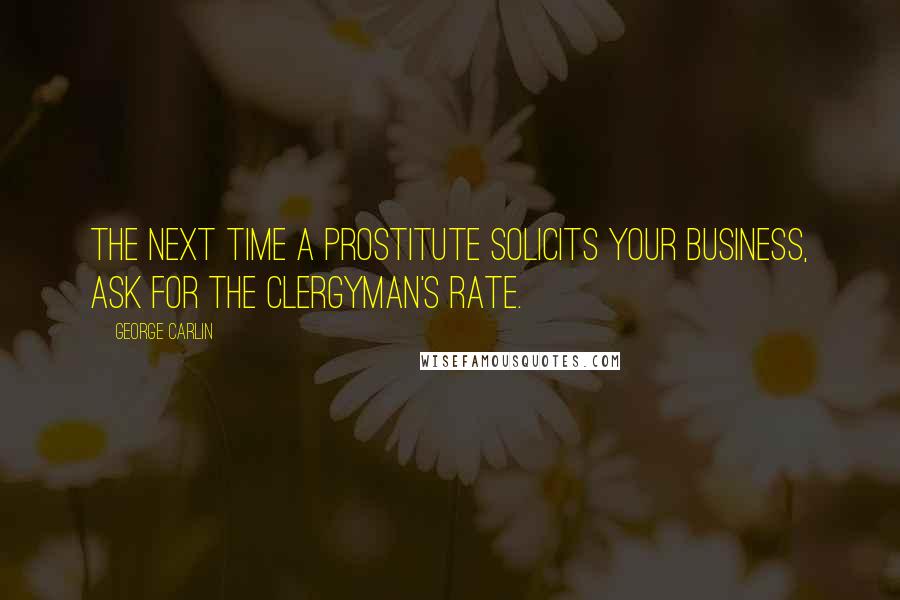 George Carlin Quotes: The next time a prostitute solicits your business, ask for the clergyman's rate.