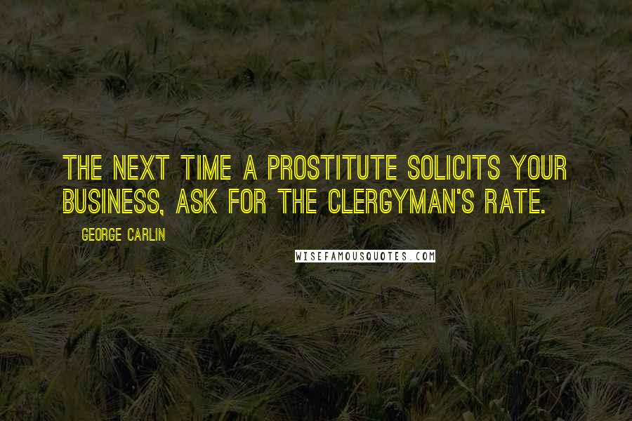 George Carlin Quotes: The next time a prostitute solicits your business, ask for the clergyman's rate.