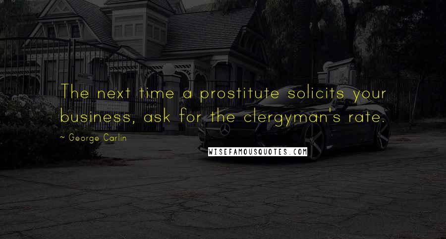 George Carlin Quotes: The next time a prostitute solicits your business, ask for the clergyman's rate.