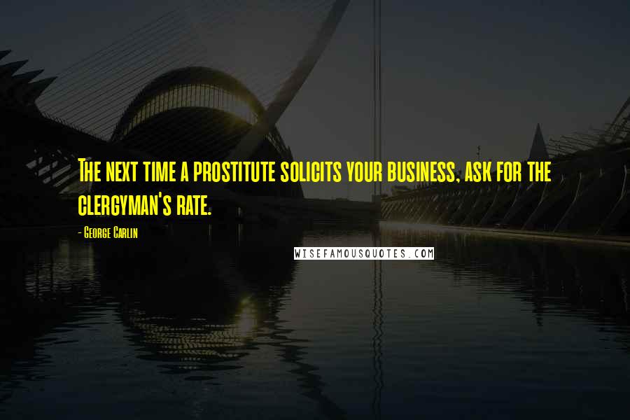George Carlin Quotes: The next time a prostitute solicits your business, ask for the clergyman's rate.