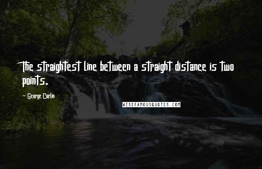 George Carlin Quotes: The straightest line between a straight distance is two points.