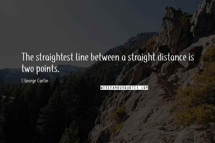 George Carlin Quotes: The straightest line between a straight distance is two points.