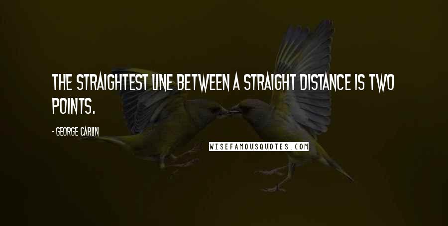 George Carlin Quotes: The straightest line between a straight distance is two points.