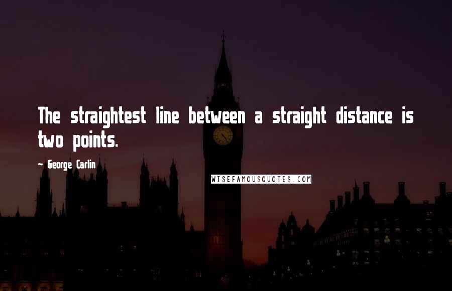 George Carlin Quotes: The straightest line between a straight distance is two points.